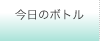 今日のボトル